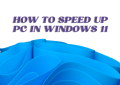 How to Speed Up PC in Windows 11 A Comprehensive Guide